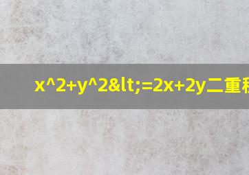 x^2+y^2<=2x+2y二重积分